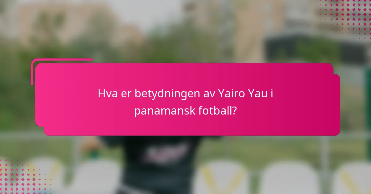 Hva er betydningen av Yairo Yau i panamansk fotball?