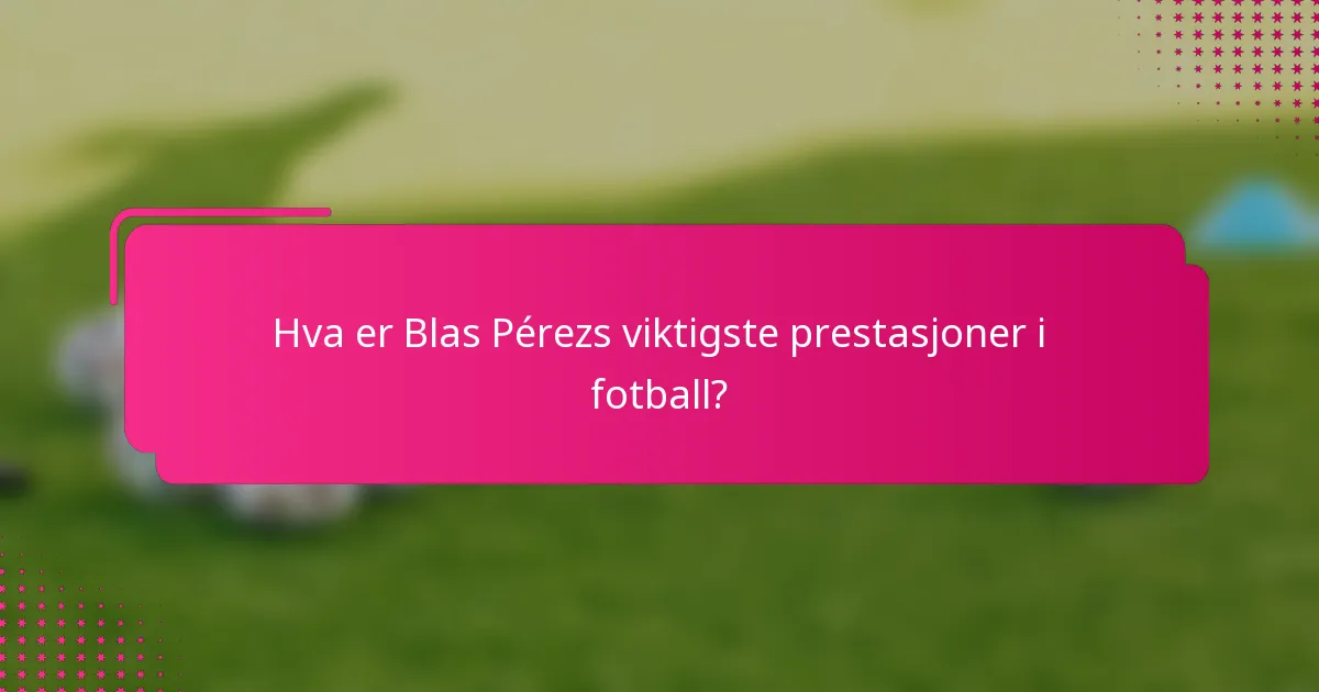 Hva er Blas Pérezs viktigste prestasjoner i fotball?