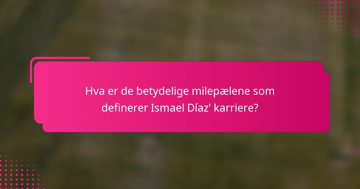 Hva er de betydelige milepælene som definerer Ismael Díaz' karriere?