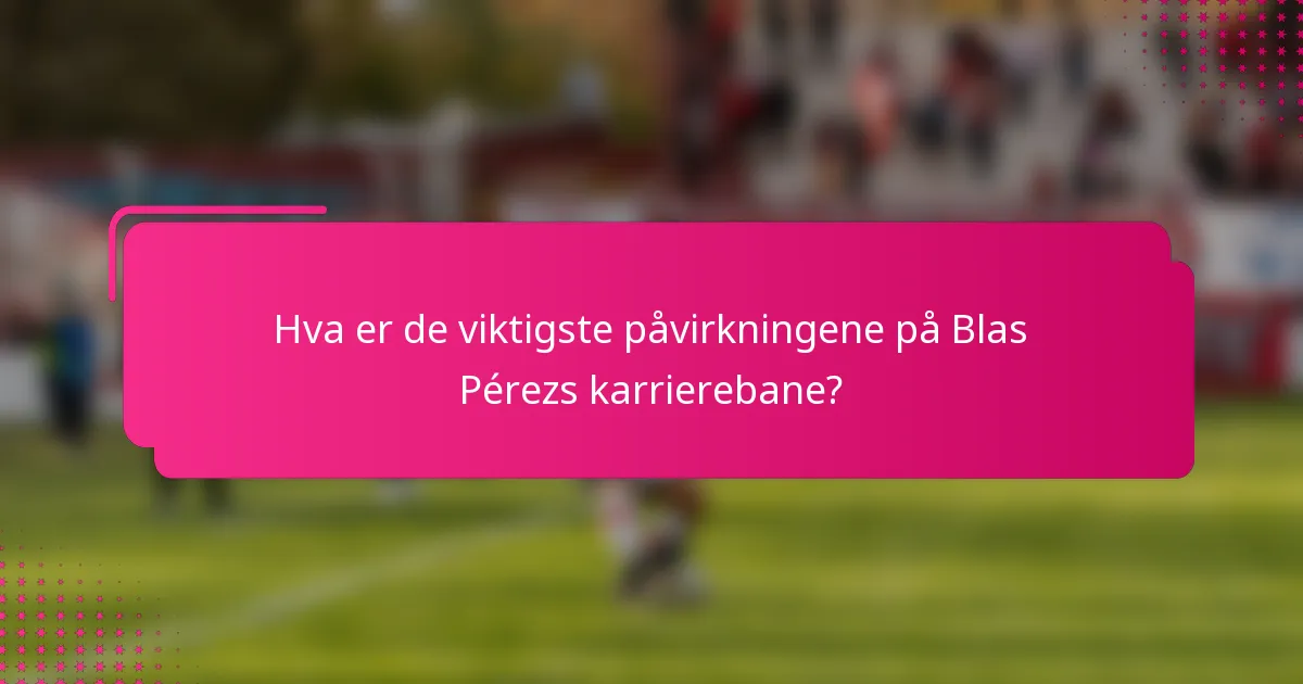 Hva er de viktigste påvirkningene på Blas Pérezs karrierebane?