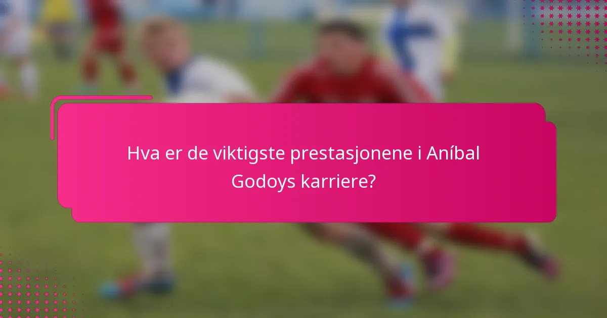 Hva er de viktigste prestasjonene i Aníbal Godoys karriere?