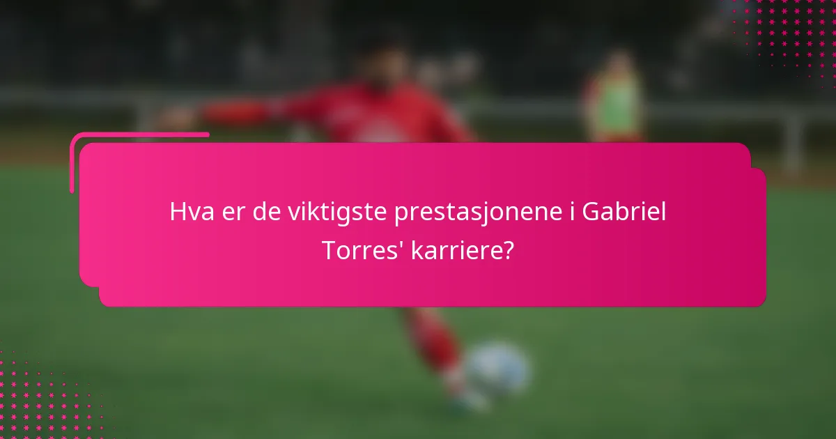 Hva er de viktigste prestasjonene i Gabriel Torres' karriere?