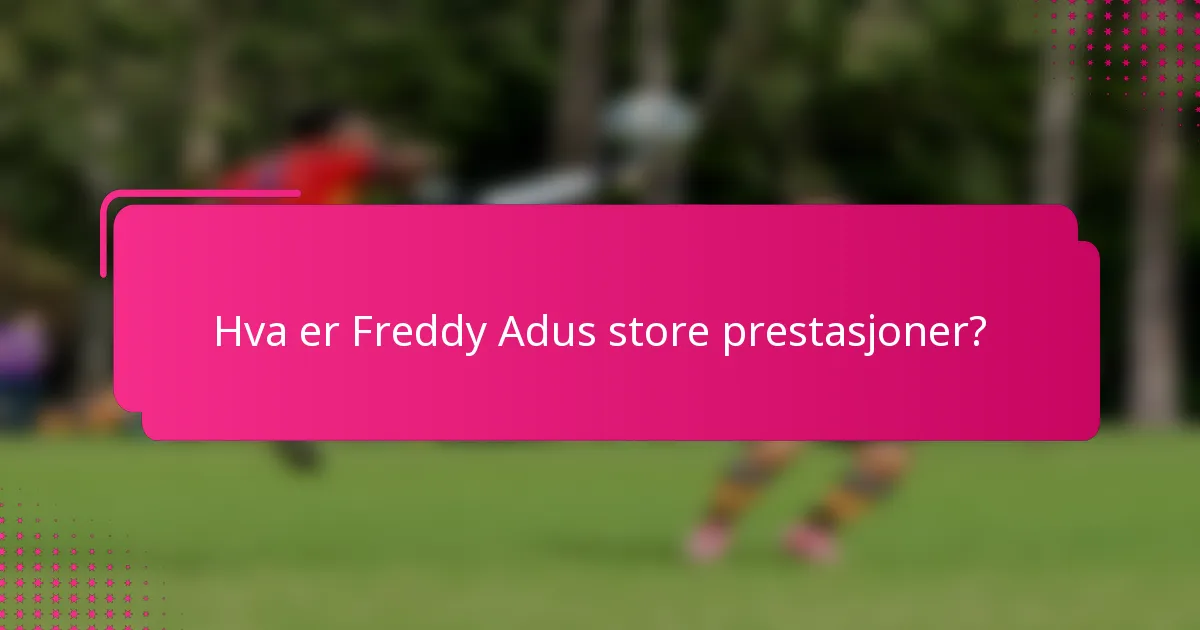Hva er Freddy Adus store prestasjoner?