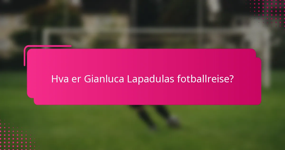 Hva er Gianluca Lapadulas fotballreise?