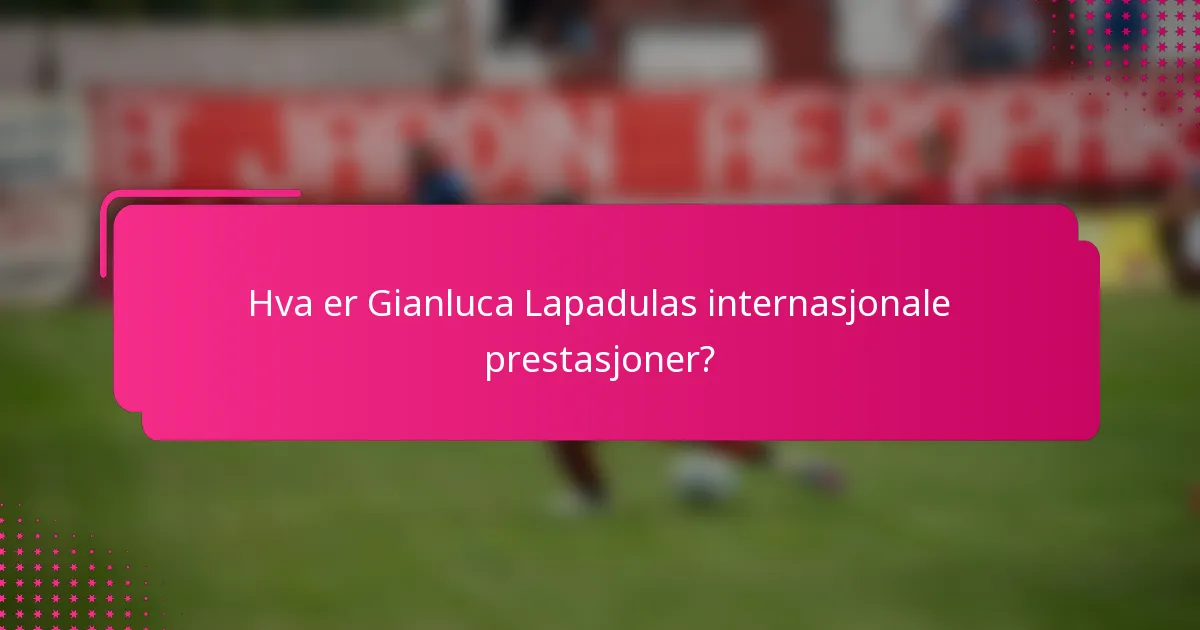 Hva er Gianluca Lapadulas internasjonale prestasjoner?