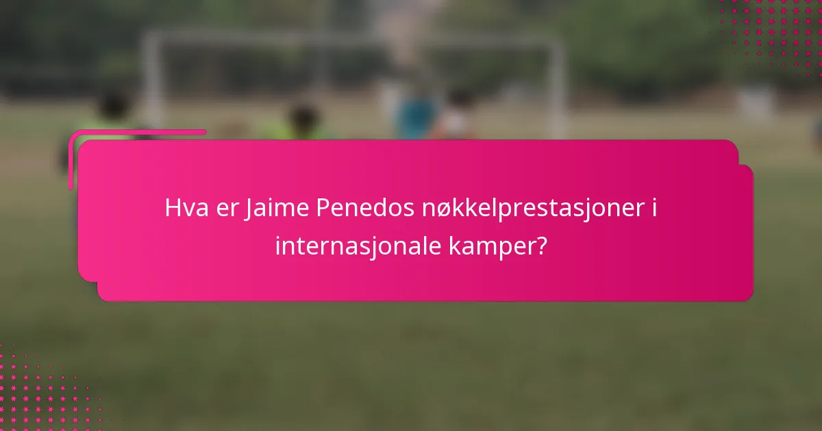 Hva er Jaime Penedos nøkkelprestasjoner i internasjonale kamper?