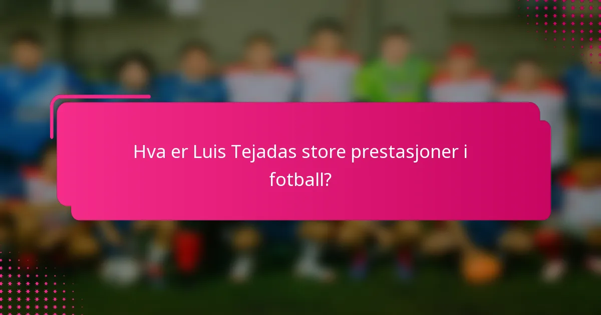 Hva er Luis Tejadas store prestasjoner i fotball?