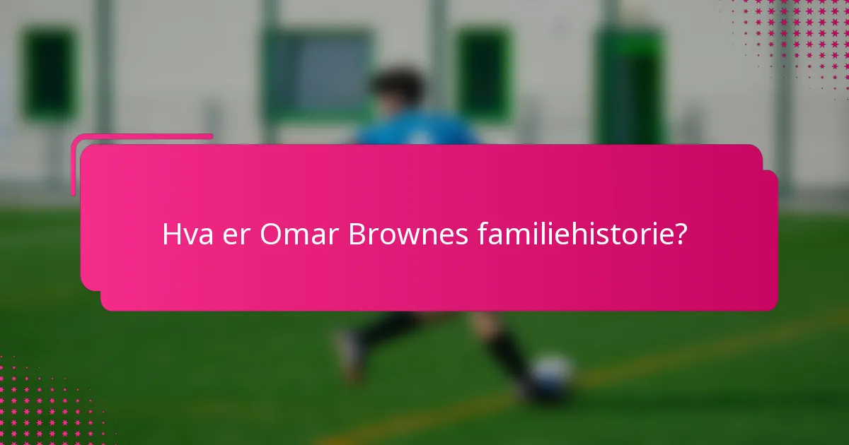 Hva er Omar Brownes familiehistorie?