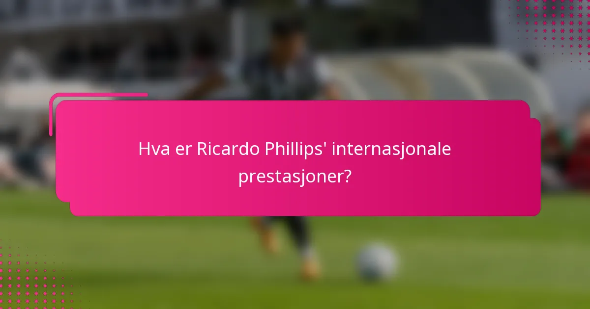 Hva er Ricardo Phillips' internasjonale prestasjoner?