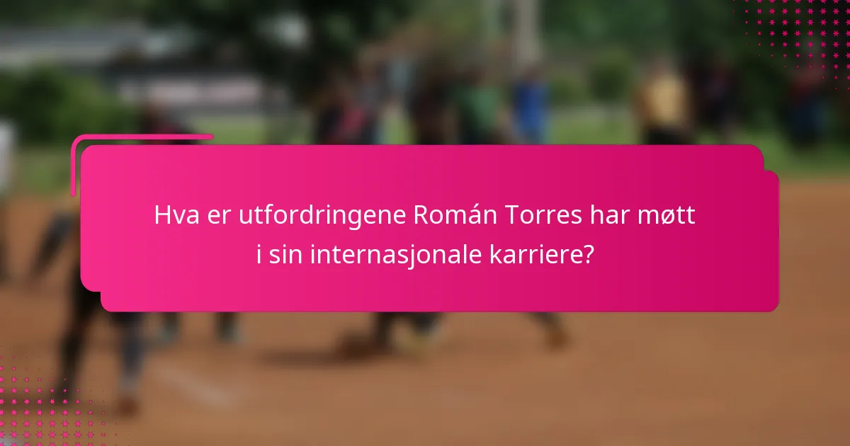 Hva er utfordringene Román Torres har møtt i sin internasjonale karriere?
