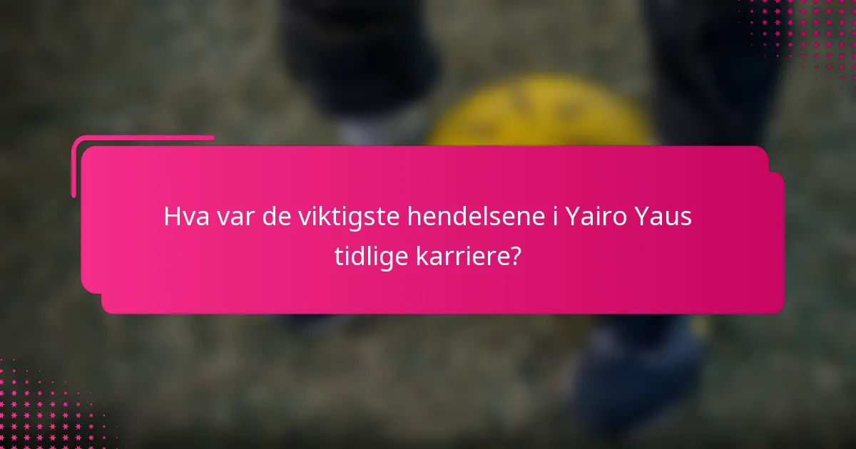 Hva var de viktigste hendelsene i Yairo Yaus tidlige karriere?