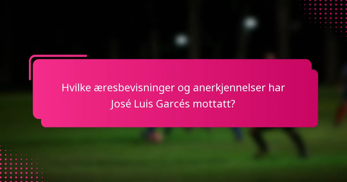 Hvilke æresbevisninger og anerkjennelser har José Luis Garcés mottatt?