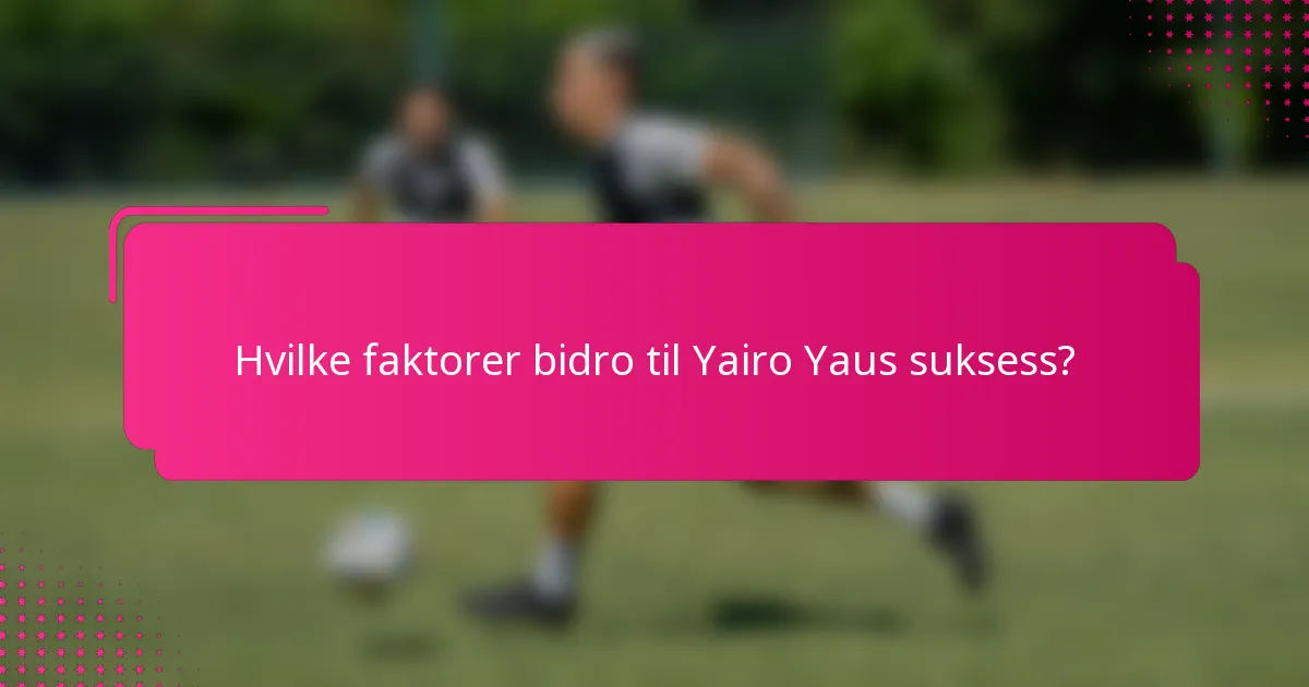 Hvilke faktorer bidro til Yairo Yaus suksess?