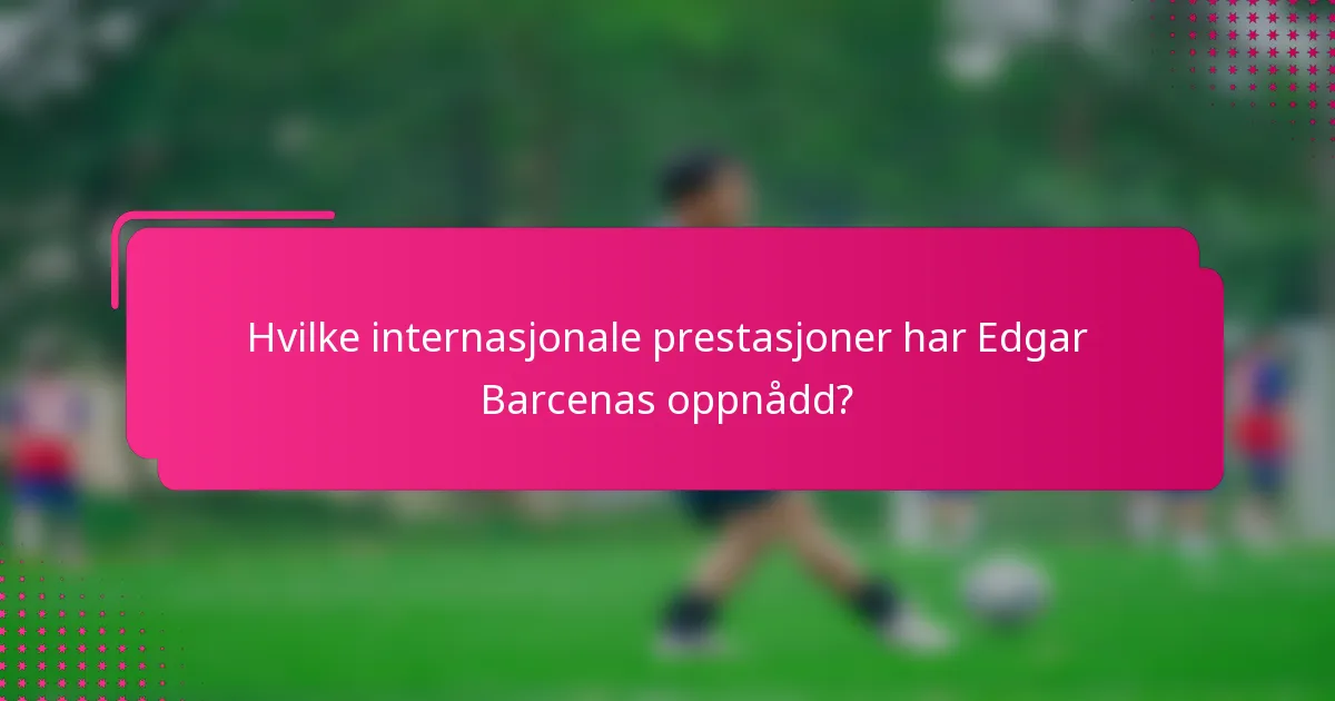 Hvilke internasjonale prestasjoner har Edgar Barcenas oppnådd?