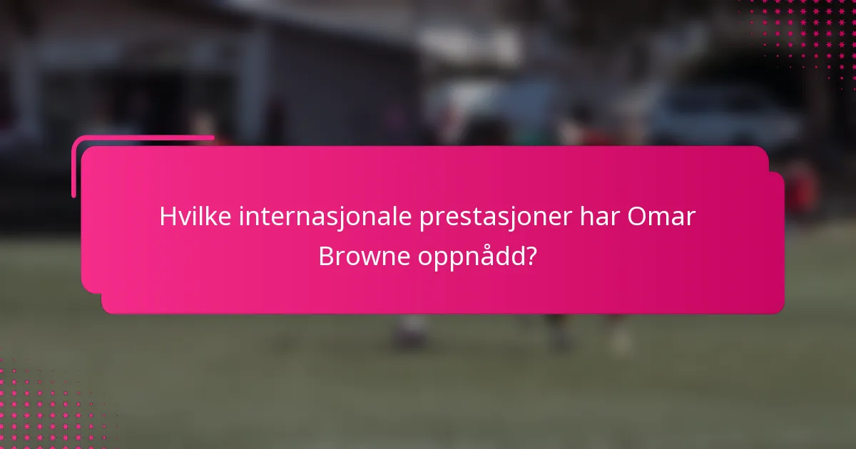 Hvilke internasjonale prestasjoner har Omar Browne oppnådd?