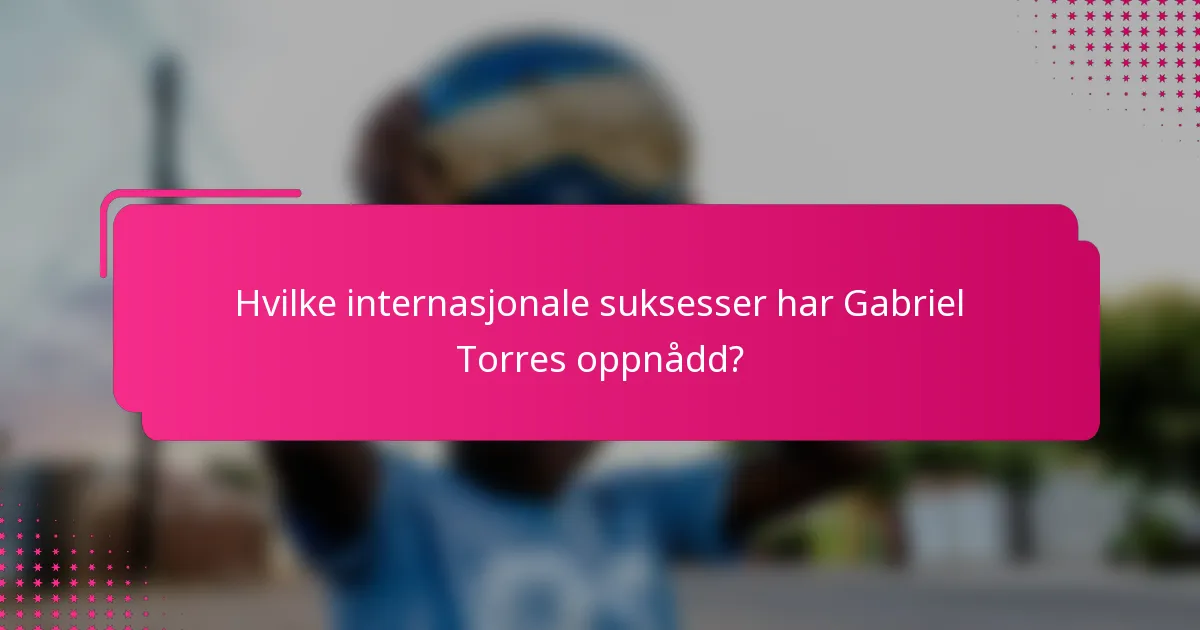 Hvilke internasjonale suksesser har Gabriel Torres oppnådd?
