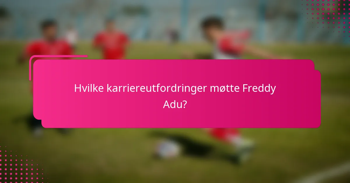 Hvilke karriereutfordringer møtte Freddy Adu?