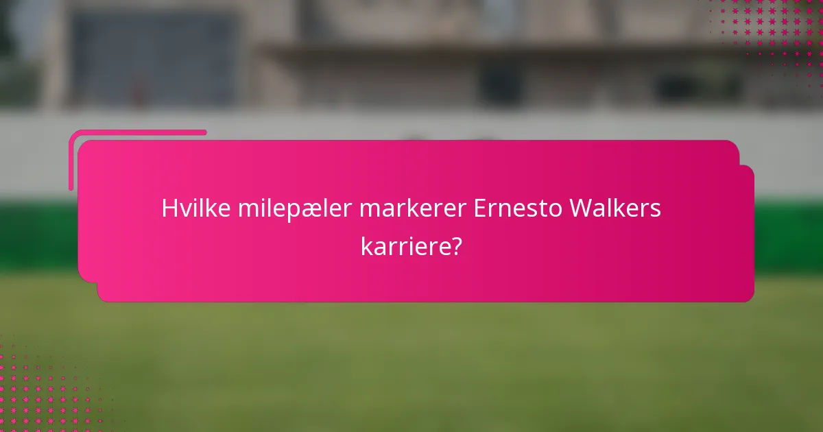 Hvilke milepæler markerer Ernesto Walkers karriere?