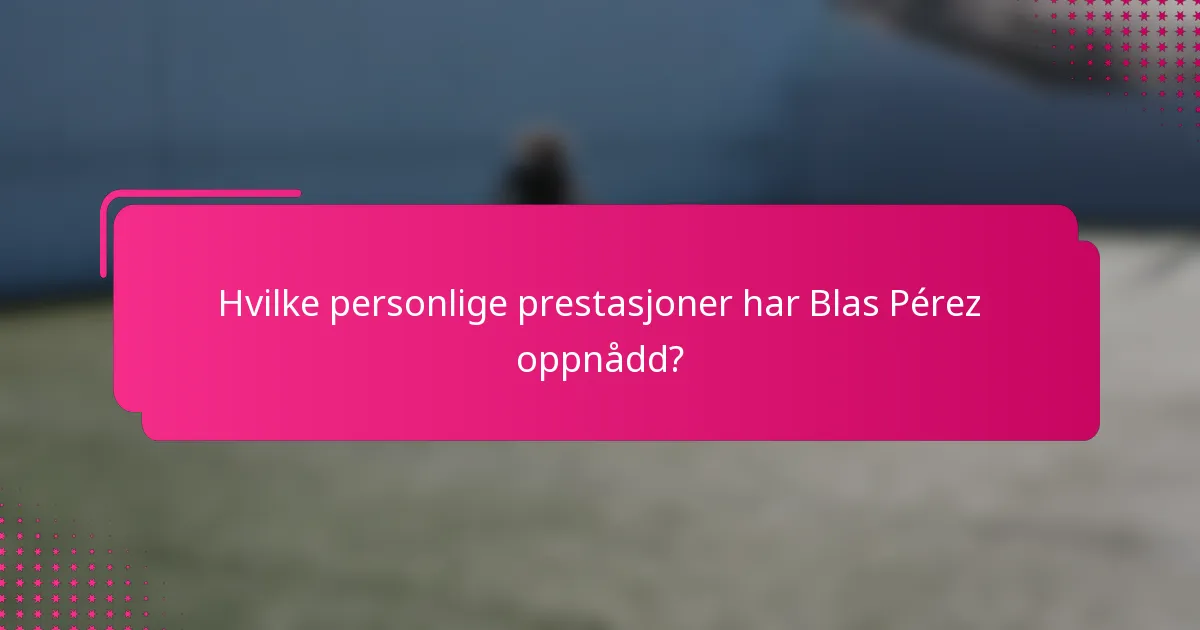 Hvilke personlige prestasjoner har Blas Pérez oppnådd?
