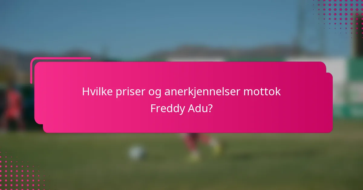 Hvilke priser og anerkjennelser mottok Freddy Adu?