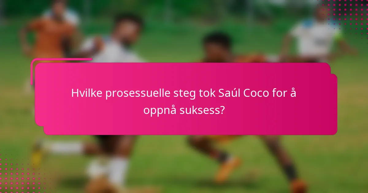 Hvilke prosessuelle steg tok Saúl Coco for å oppnå suksess?