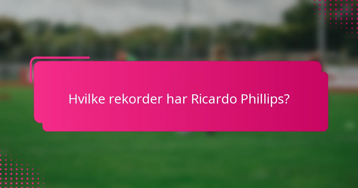 Hvilke rekorder har Ricardo Phillips?
