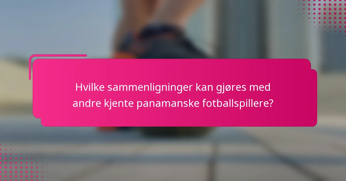 Hvilke sammenligninger kan gjøres med andre kjente panamanske fotballspillere?