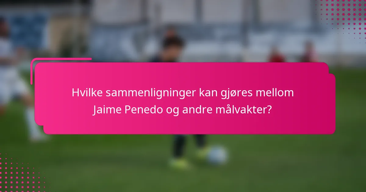 Hvilke sammenligninger kan gjøres mellom Jaime Penedo og andre målvakter?