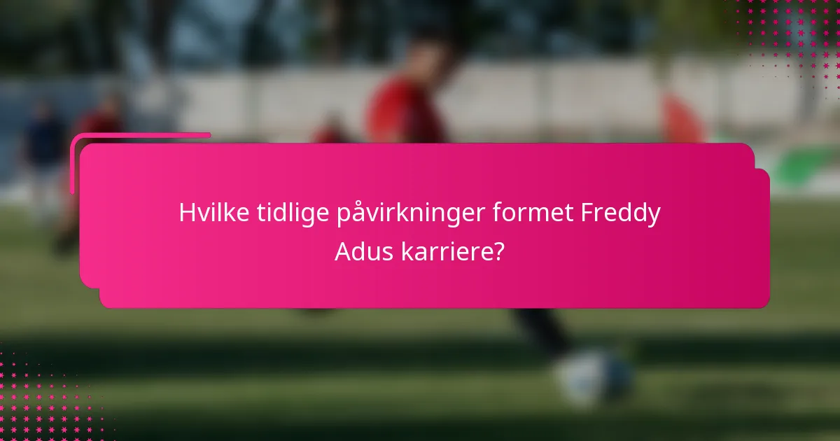 Hvilke tidlige påvirkninger formet Freddy Adus karriere?