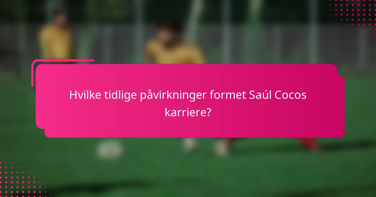 Hvilke tidlige påvirkninger formet Saúl Cocos karriere?