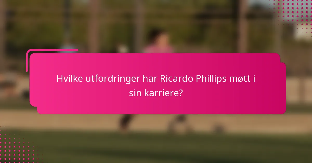 Hvilke utfordringer har Ricardo Phillips møtt i sin karriere?