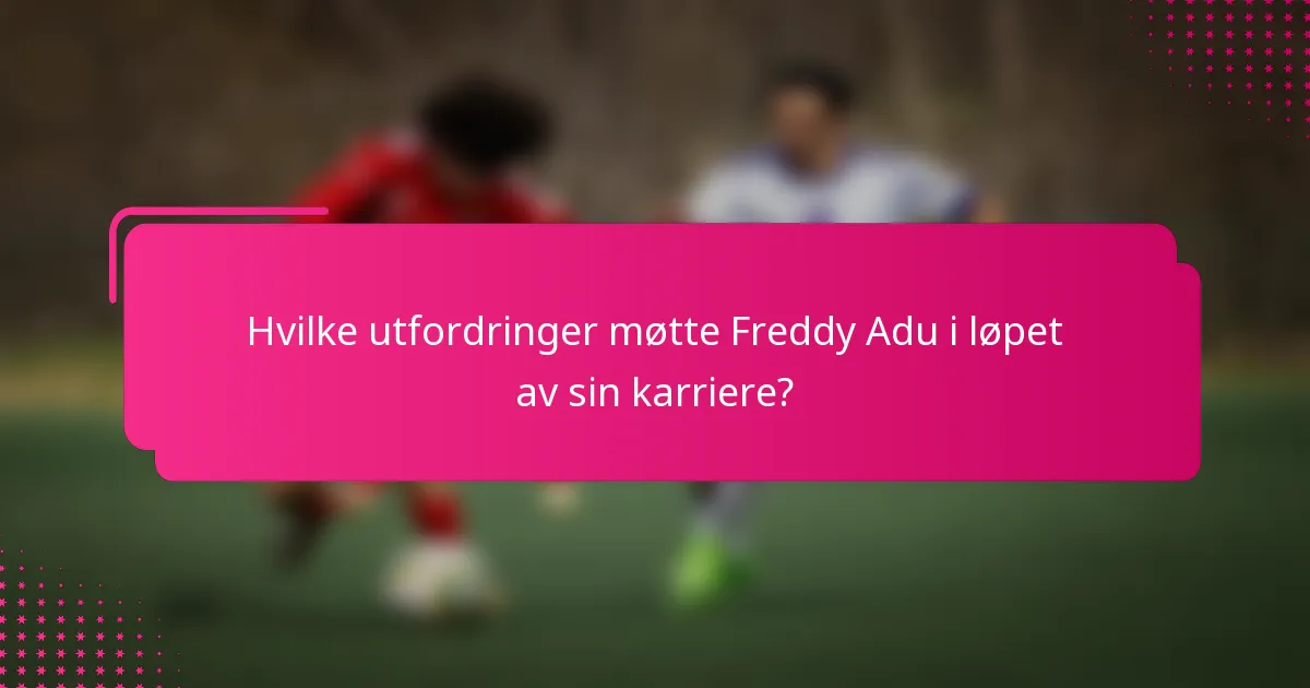 Hvilke utfordringer møtte Freddy Adu i løpet av sin karriere?