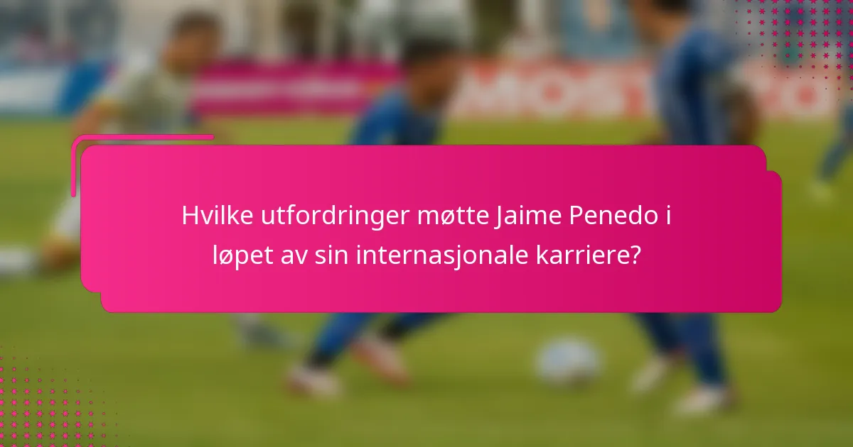 Hvilke utfordringer møtte Jaime Penedo i løpet av sin internasjonale karriere?