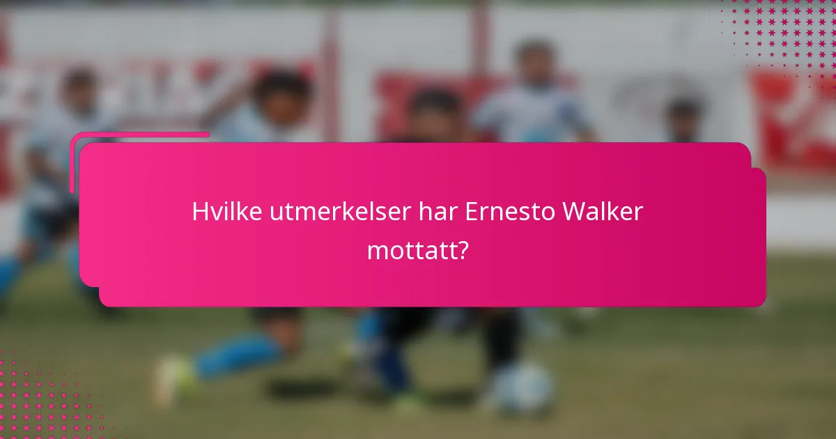 Hvilke utmerkelser har Ernesto Walker mottatt?