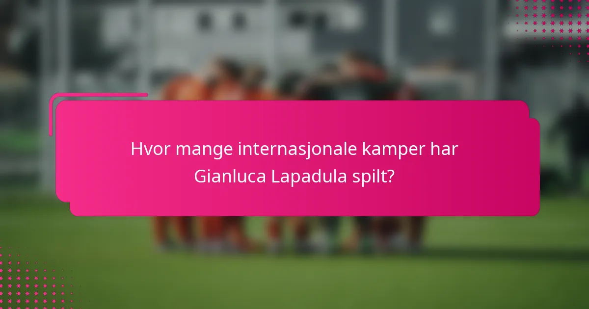 Hvor mange internasjonale kamper har Gianluca Lapadula spilt?