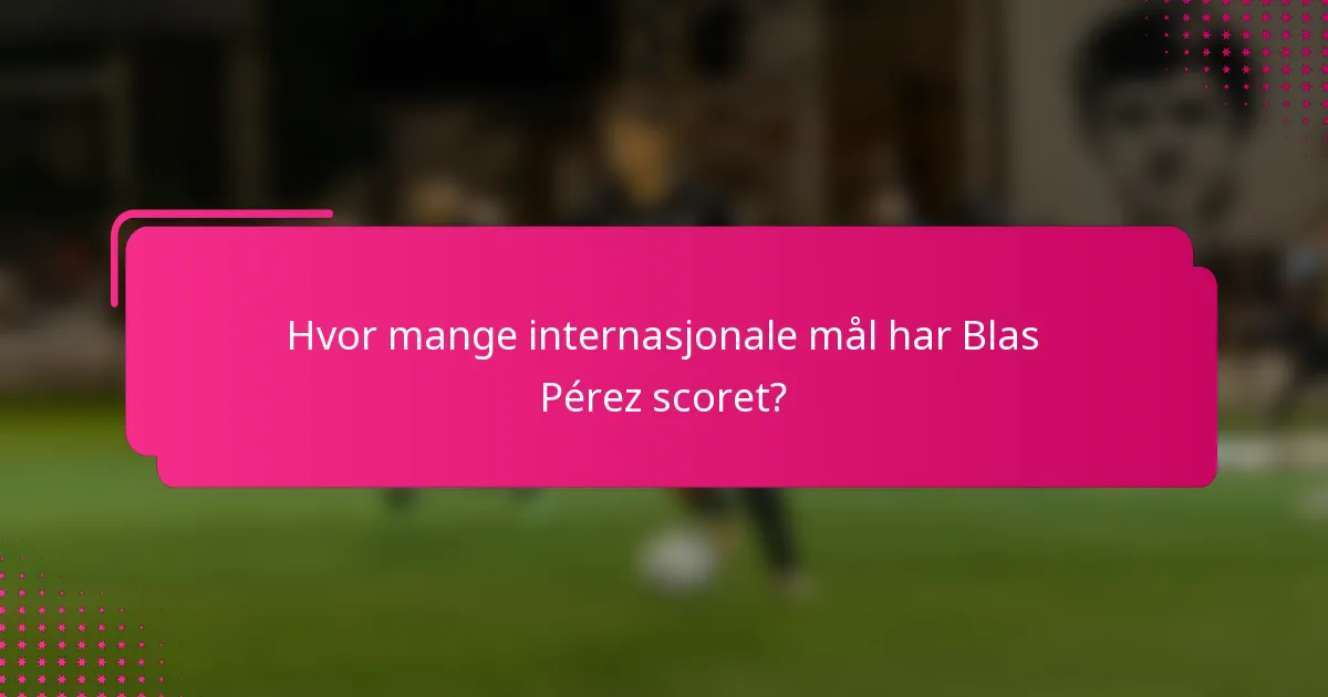 Hvor mange internasjonale mål har Blas Pérez scoret?
