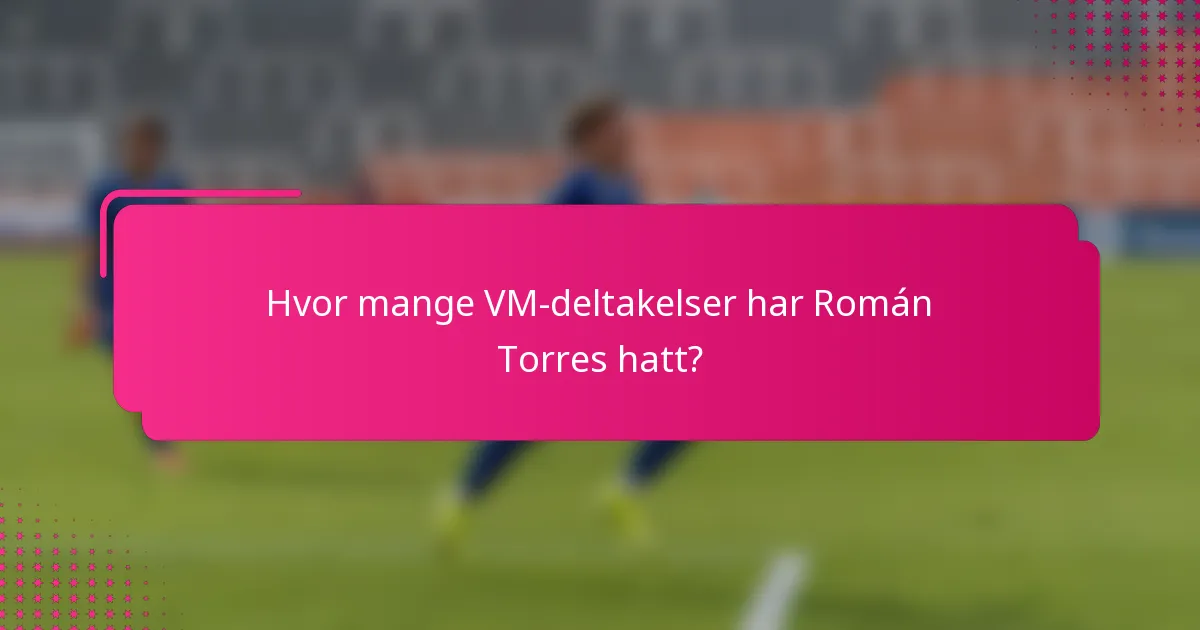 Hvor mange VM-deltakelser har Román Torres hatt?