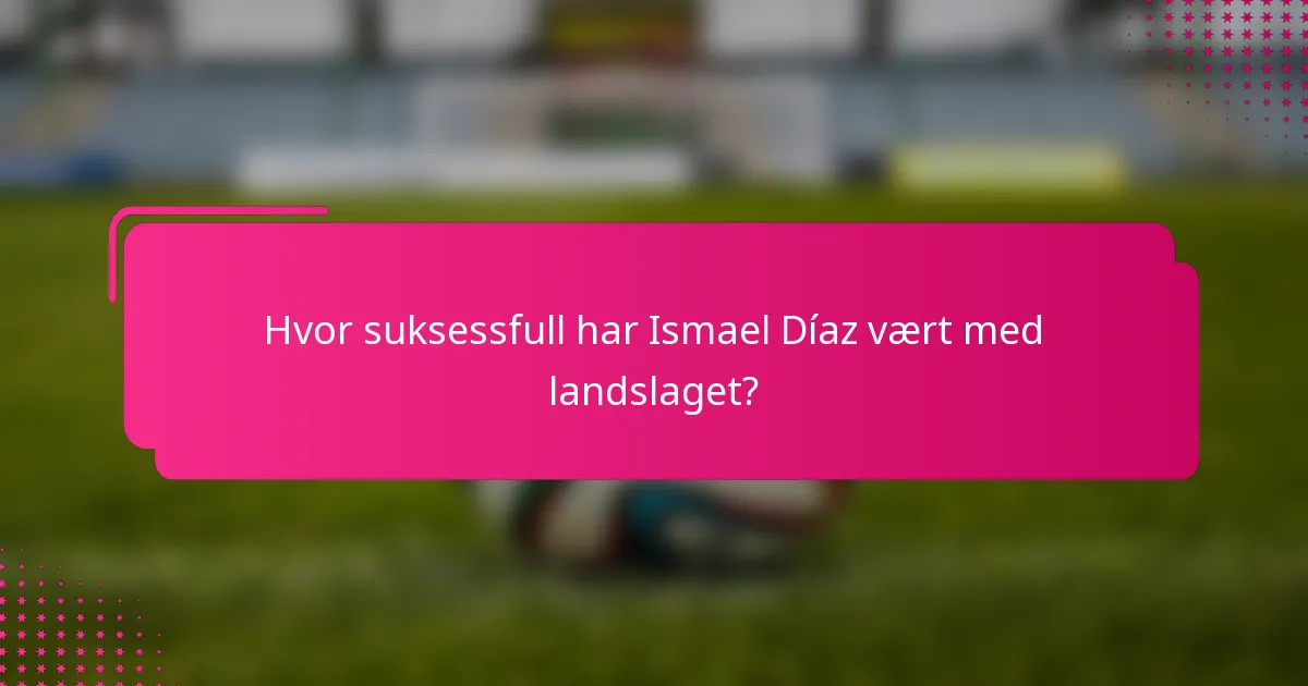 Hvor suksessfull har Ismael Díaz vært med landslaget?