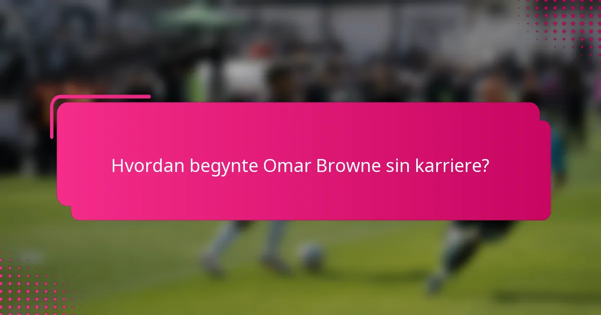 Hvordan begynte Omar Browne sin karriere?