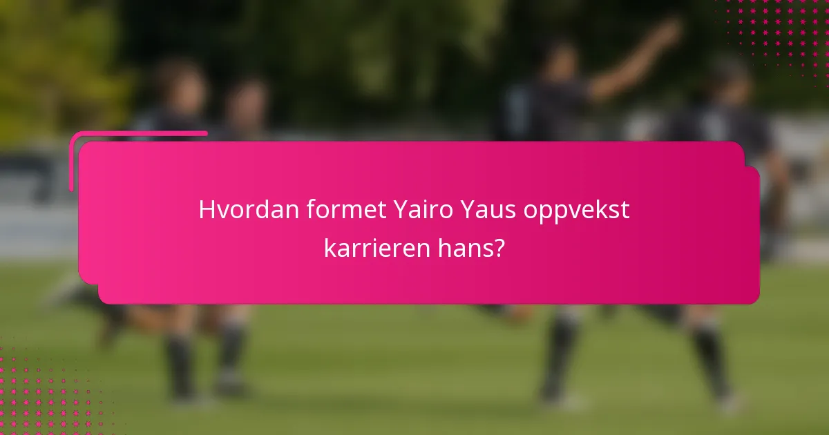 Hvordan formet Yairo Yaus oppvekst karrieren hans?