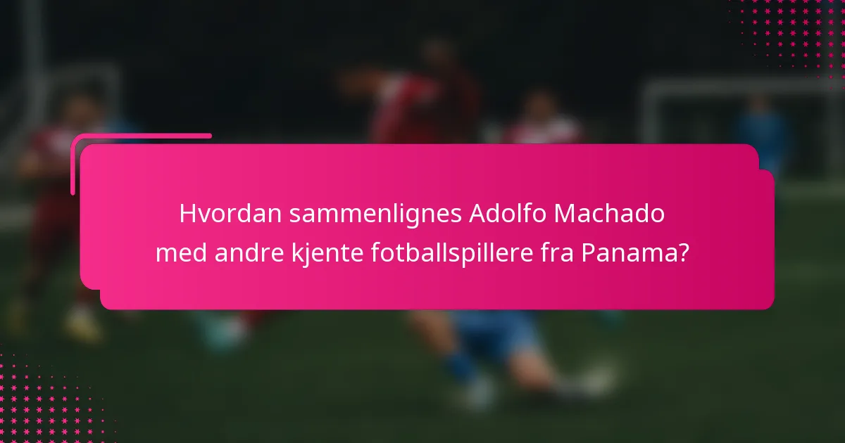 Hvordan sammenlignes Adolfo Machado med andre kjente fotballspillere fra Panama?