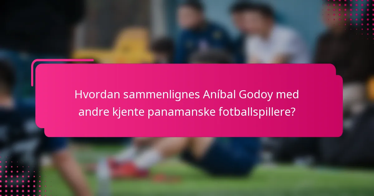 Hvordan sammenlignes Aníbal Godoy med andre kjente panamanske fotballspillere?
