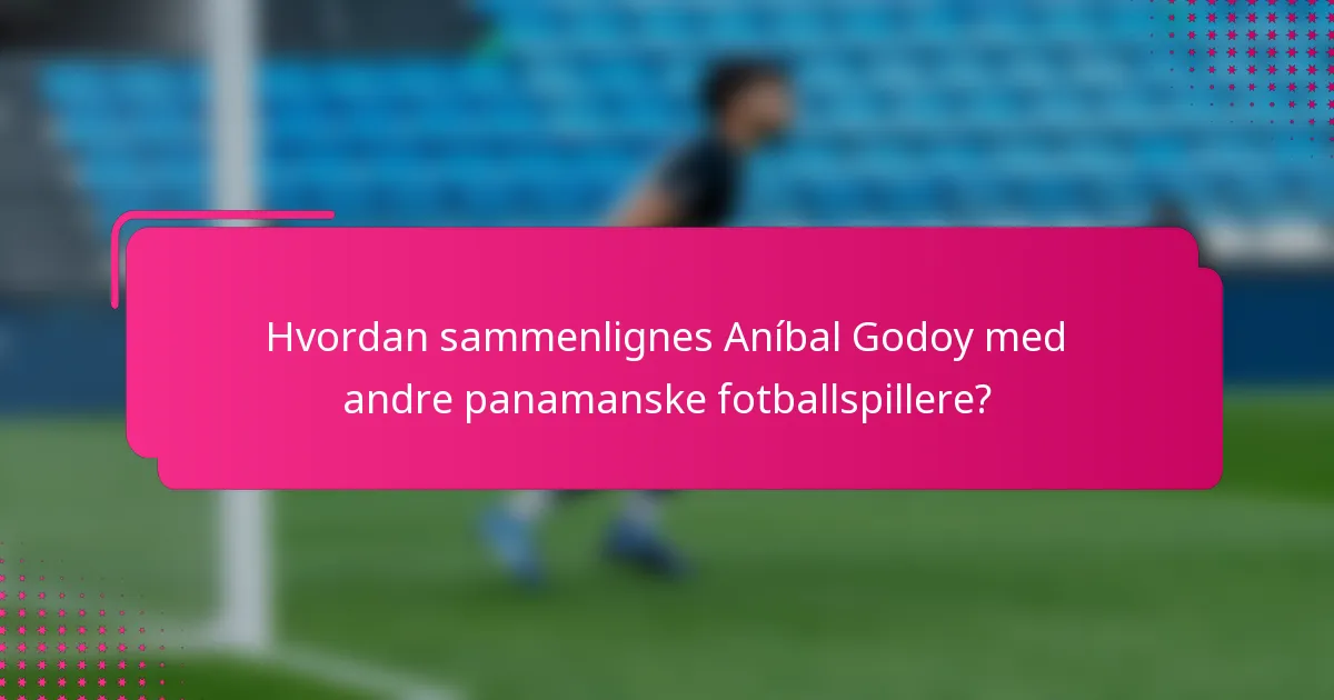 Hvordan sammenlignes Aníbal Godoy med andre panamanske fotballspillere?