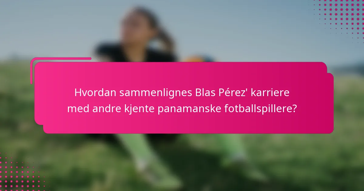 Hvordan sammenlignes Blas Pérez' karriere med andre kjente panamanske fotballspillere?