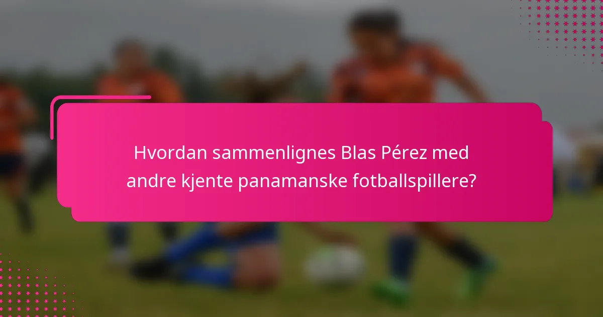 Hvordan sammenlignes Blas Pérez med andre kjente panamanske fotballspillere?