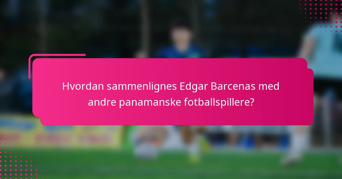 Hvordan sammenlignes Edgar Barcenas med andre panamanske fotballspillere?