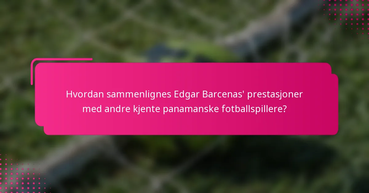 Hvordan sammenlignes Edgar Barcenas' prestasjoner med andre kjente panamanske fotballspillere?