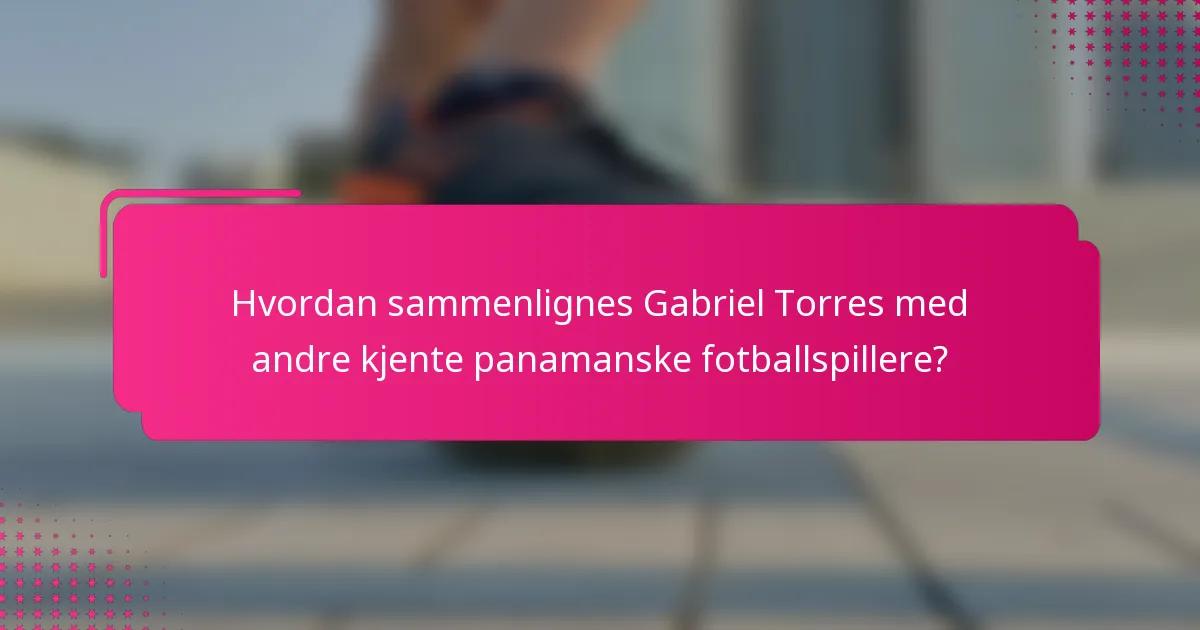 Hvordan sammenlignes Gabriel Torres med andre kjente panamanske fotballspillere?