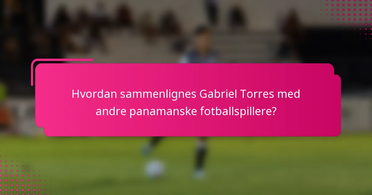 Hvordan sammenlignes Gabriel Torres med andre panamanske fotballspillere?