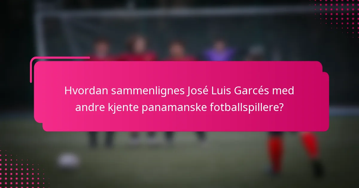Hvordan sammenlignes José Luis Garcés med andre kjente panamanske fotballspillere?